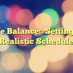 Life Balance:  Setting A Realistic Schedule